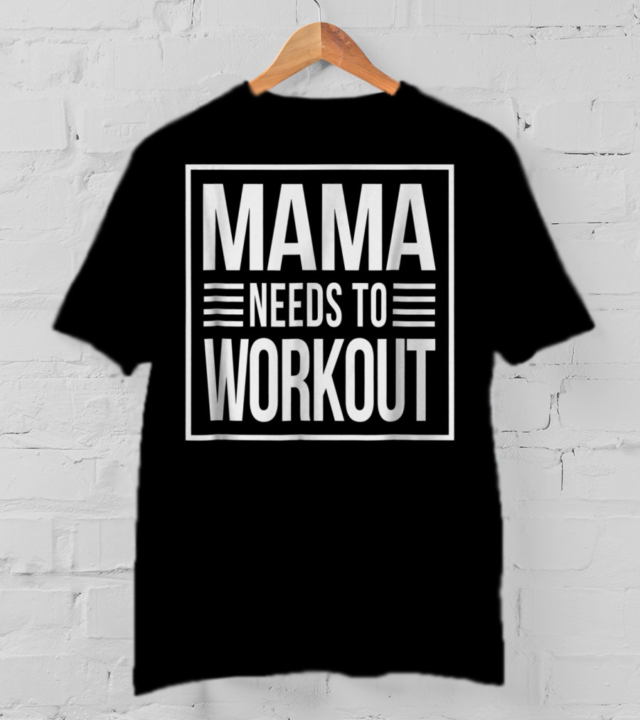 Mama Needs To Workout T-Shirt
