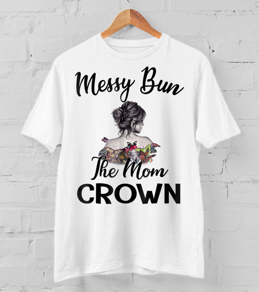 Messy Bun The Mom Crown Butterfly Art Mom77 T-Shirt