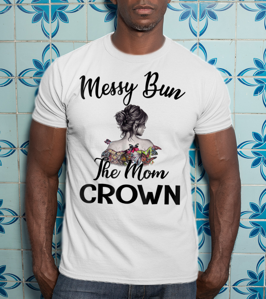 Messy Bun The Mom Crown Butterfly Art Mom77 T-Shirt