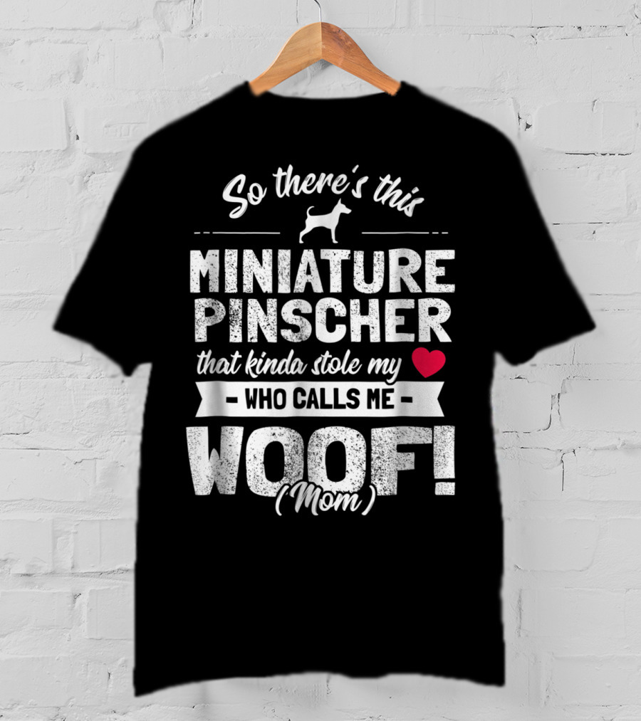 So There's This Miniature Pinscher That Kinda Stole My Heart Who Calls Me Woof Mom T-Shirt