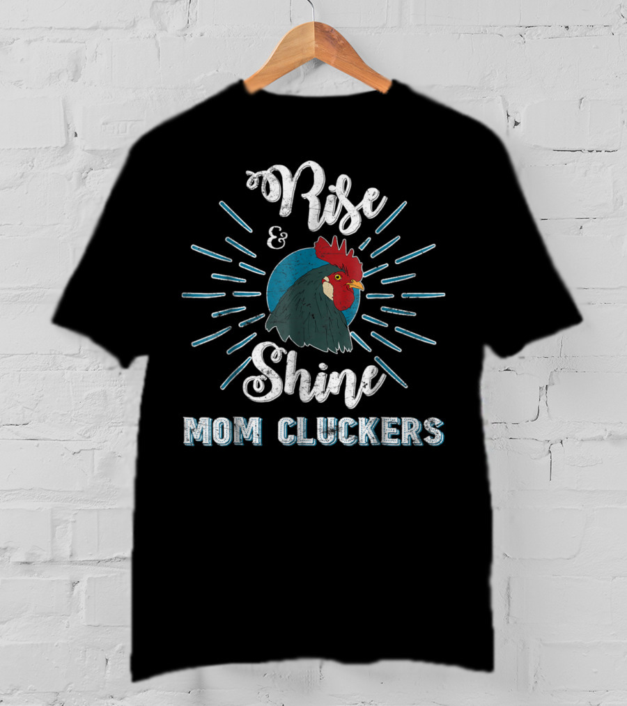 Rise And Shine Mom Cluckers Rooster Humor T-Shirt