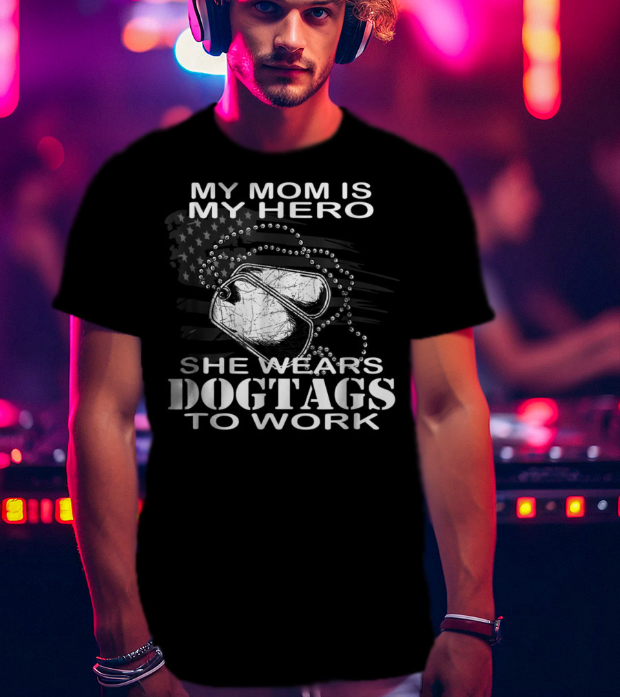 My Mom Is My Hero She Wears Dogtags To Work T-Shirt