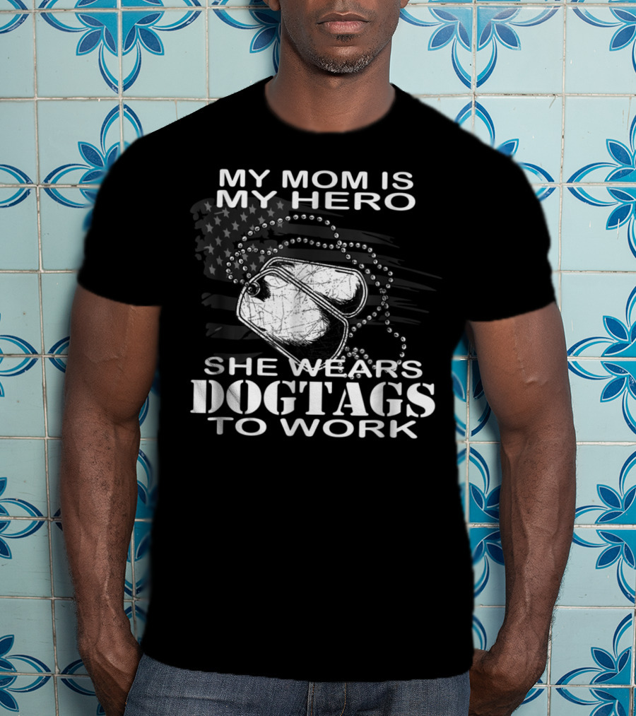 My Mom Is My Hero She Wears Dogtags To Work T-Shirt
