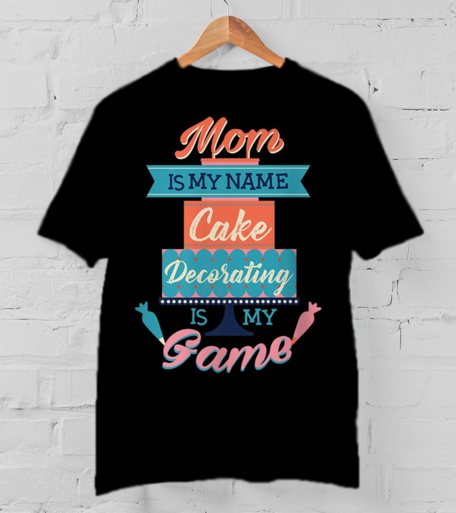 Mom Is My Name Cake Decorating Is My Game Cake Shaped T-Shirt