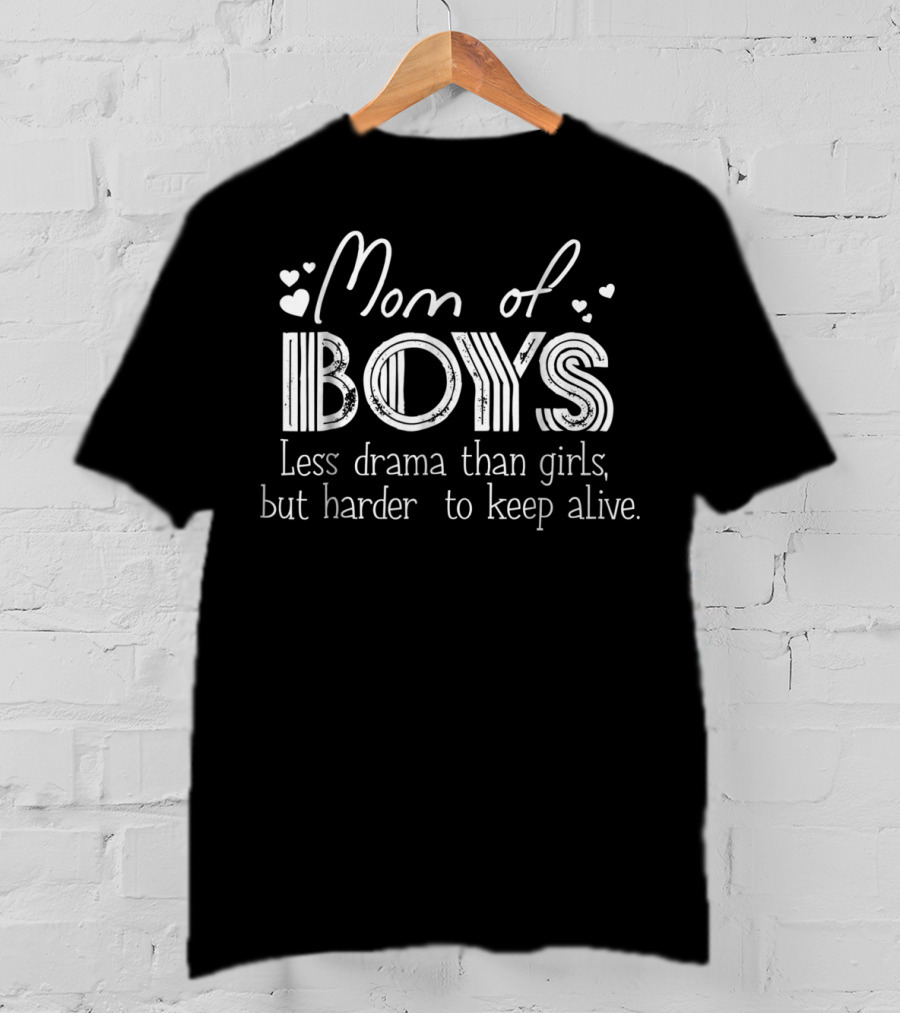 Mom Of Boys Less Drama Than Girls But Harder To Keep Alive Funny Mommy43 T-Shirt