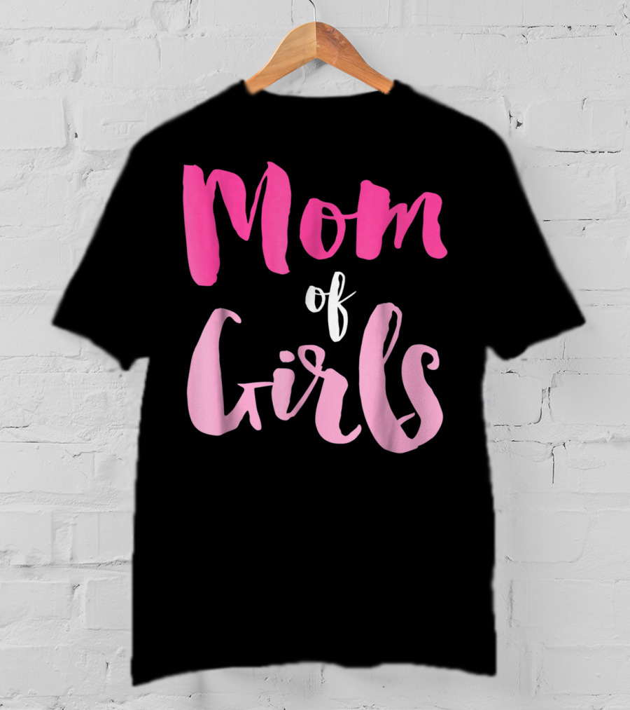 Mom Of Girls Funny And Cute For Mamas With Girl Kids T-Shirt