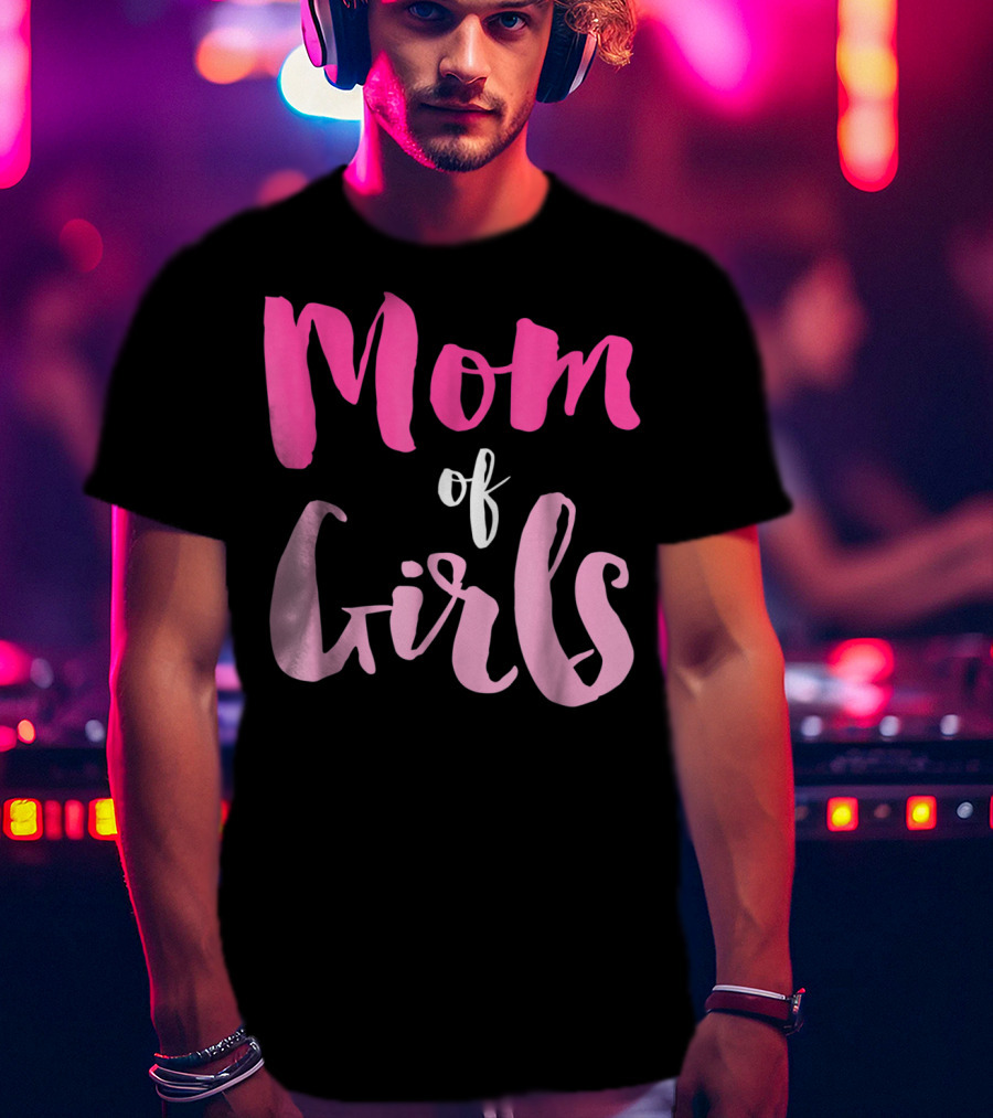 Mom Of Girls Funny And Cute For Mamas With Girl Kids T-Shirt