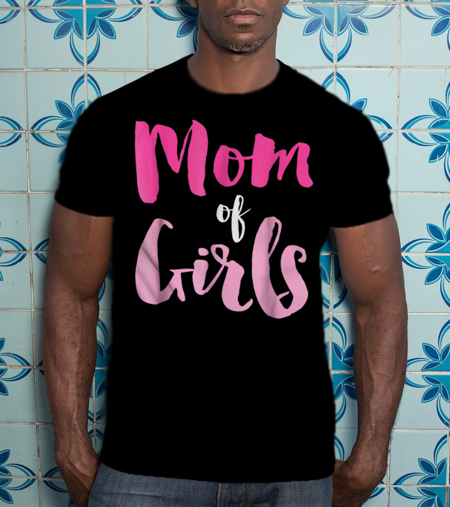 Mom Of Girls Funny And Cute For Mamas With Girl Kids T-Shirt