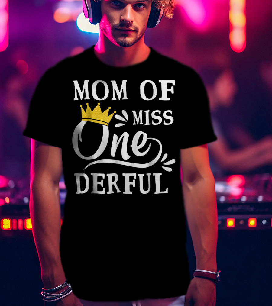 Mom Of Miss Onederful One Year Old Birthday Princess T-Shirt