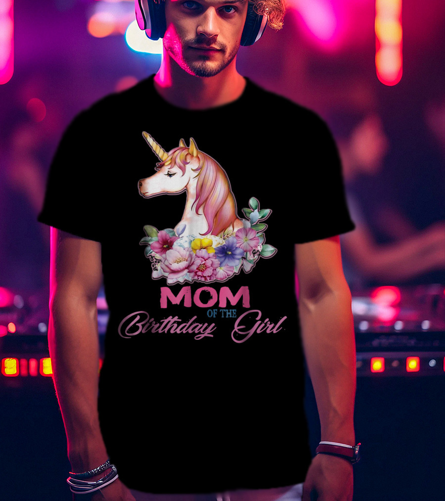 Mom Of The Birthday Girl Unicorn With Floral Accents T-Shirt