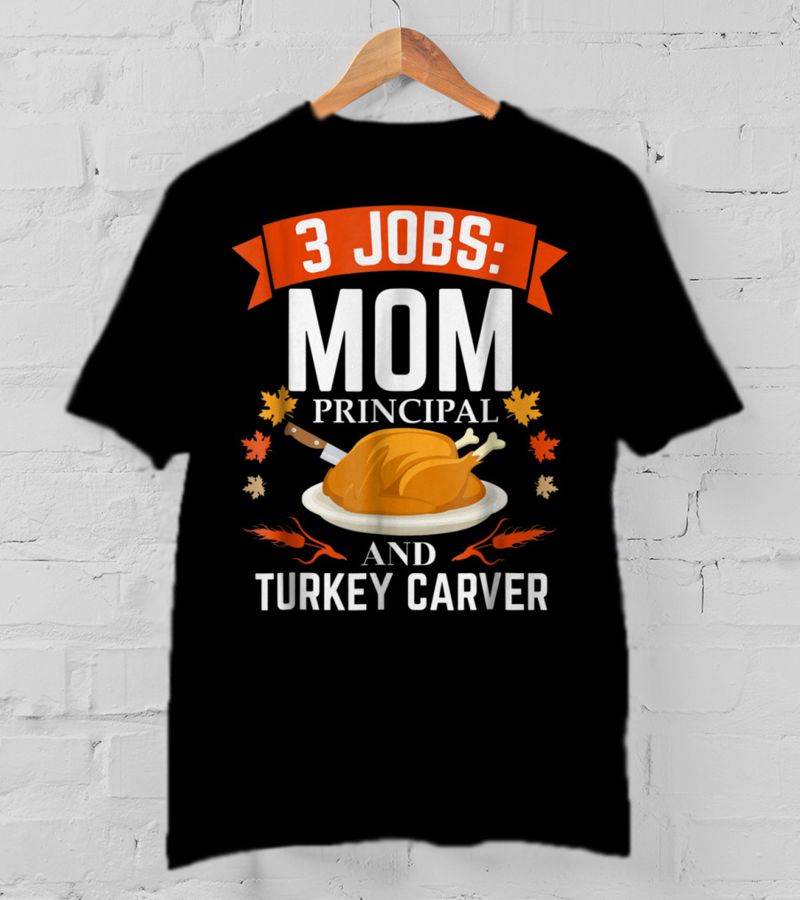 3 Jobs: Mom Principal And Turkey Carver T-Shirt