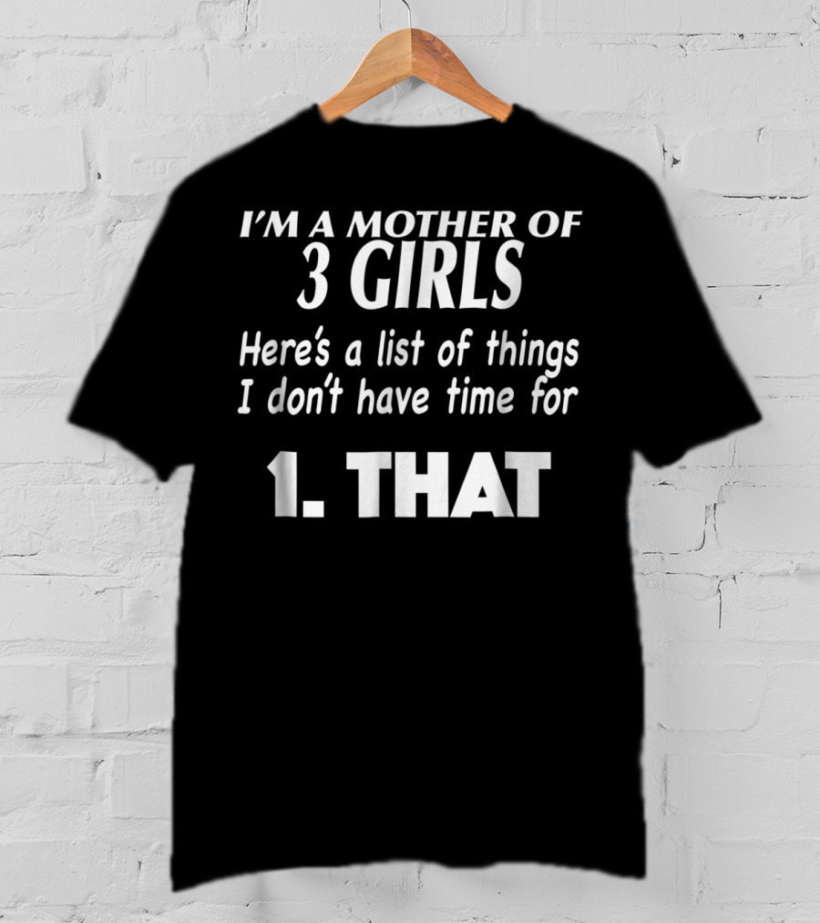 I'm A Mother Of 3 Girls Here's A List Of Things I Don't Have Time For 1. That T-Shirt