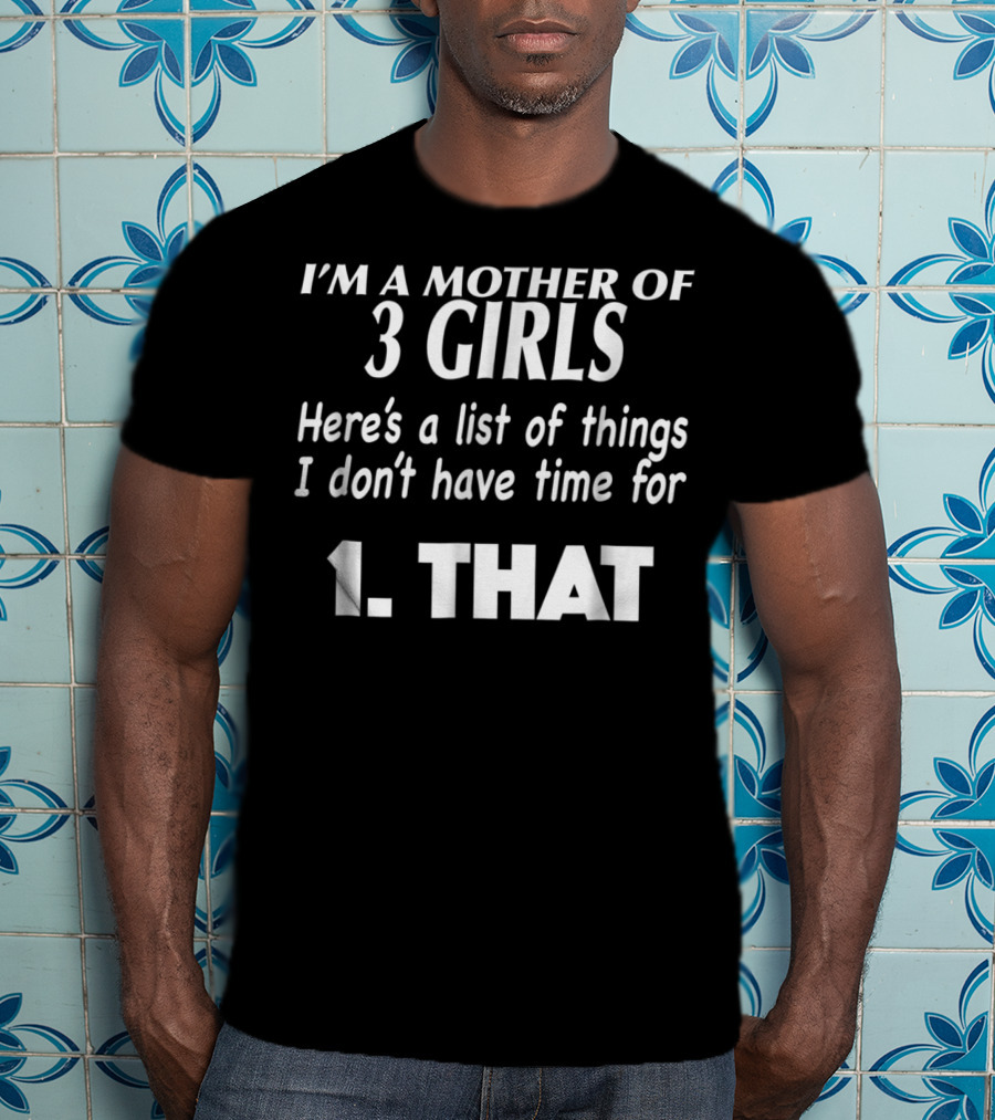 I'm A Mother Of 3 Girls Here's A List Of Things I Don't Have Time For 1. That T-Shirt