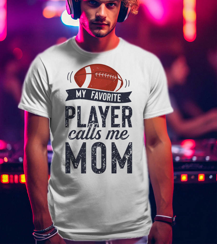 My Favorite Player Calls Me Mom Football Mother20 T-Shirt