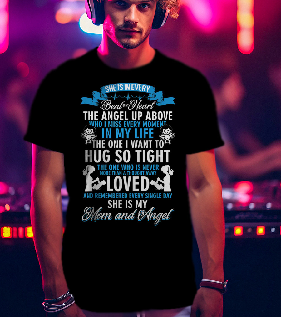 She Is In Every Beat Of My Heart The Angel Up Above Hug So Tight Loved She Is My Mom And Angel T-Shirt