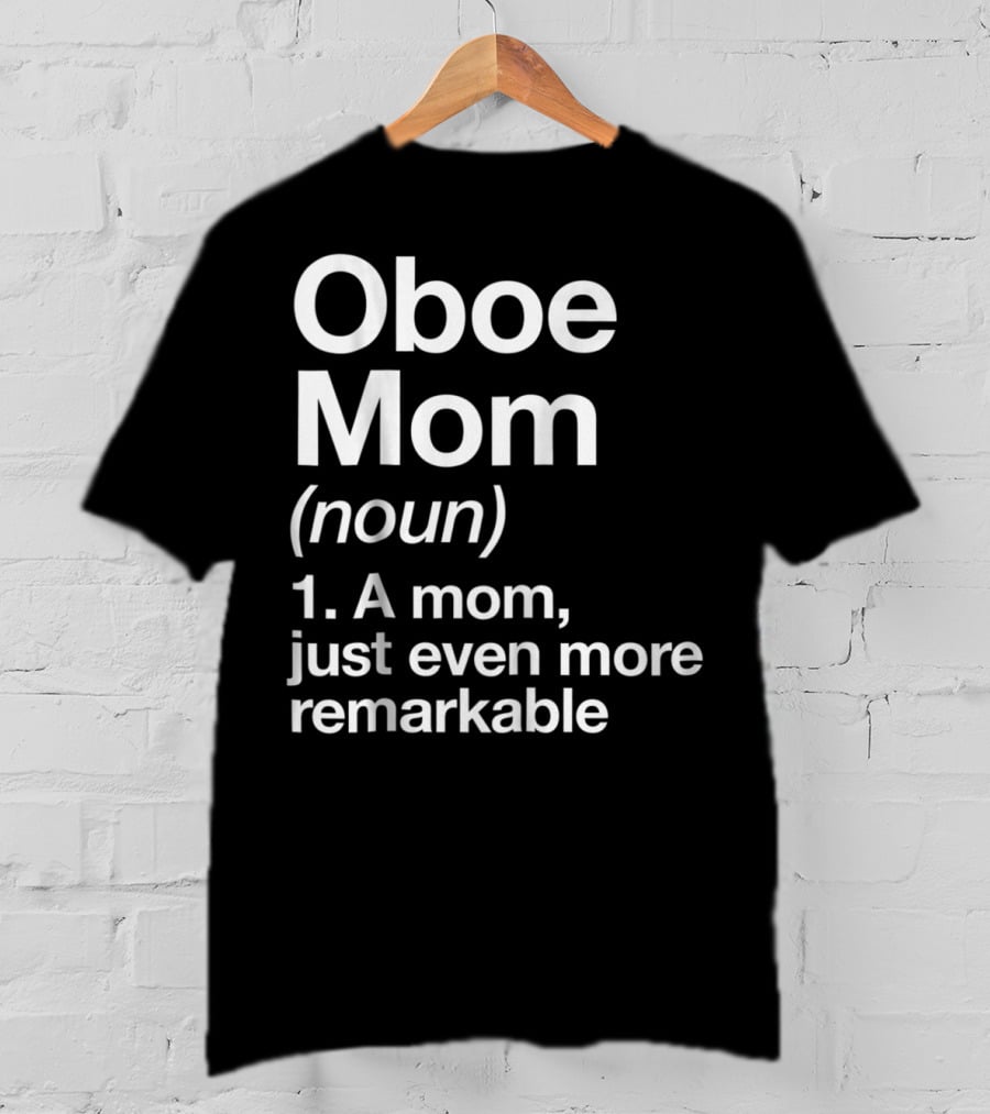 Oboe Mom Noun Definition A Mom Just Even More Remarkable T-Shirt