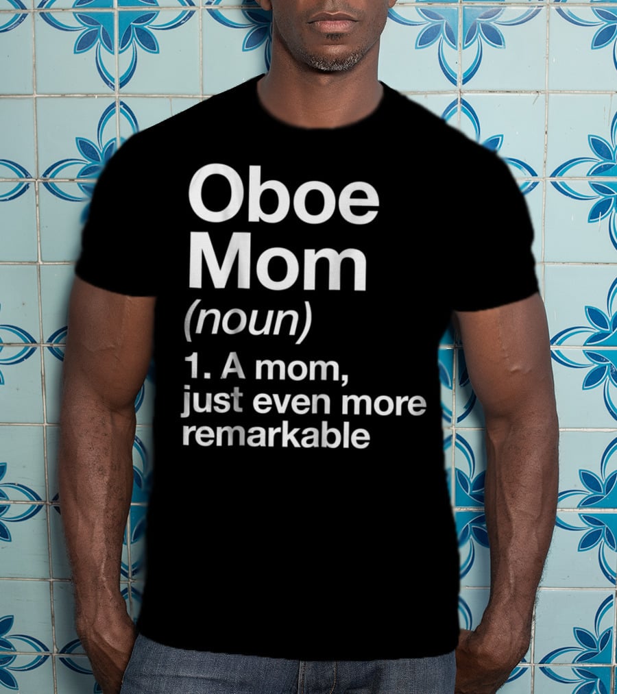 Oboe Mom Noun Definition A Mom Just Even More Remarkable T-Shirt