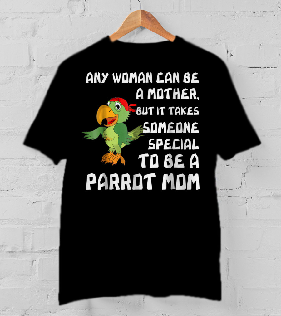 Any Woman Can Be A Mother But It Takes Someone Special To Be A Parrot Mom T-Shirt