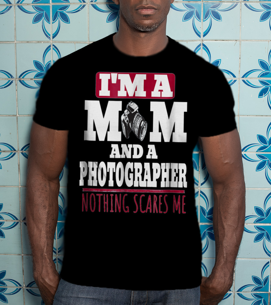 I'm A Mom And A Photographer Nothing Scares Me T-Shirt