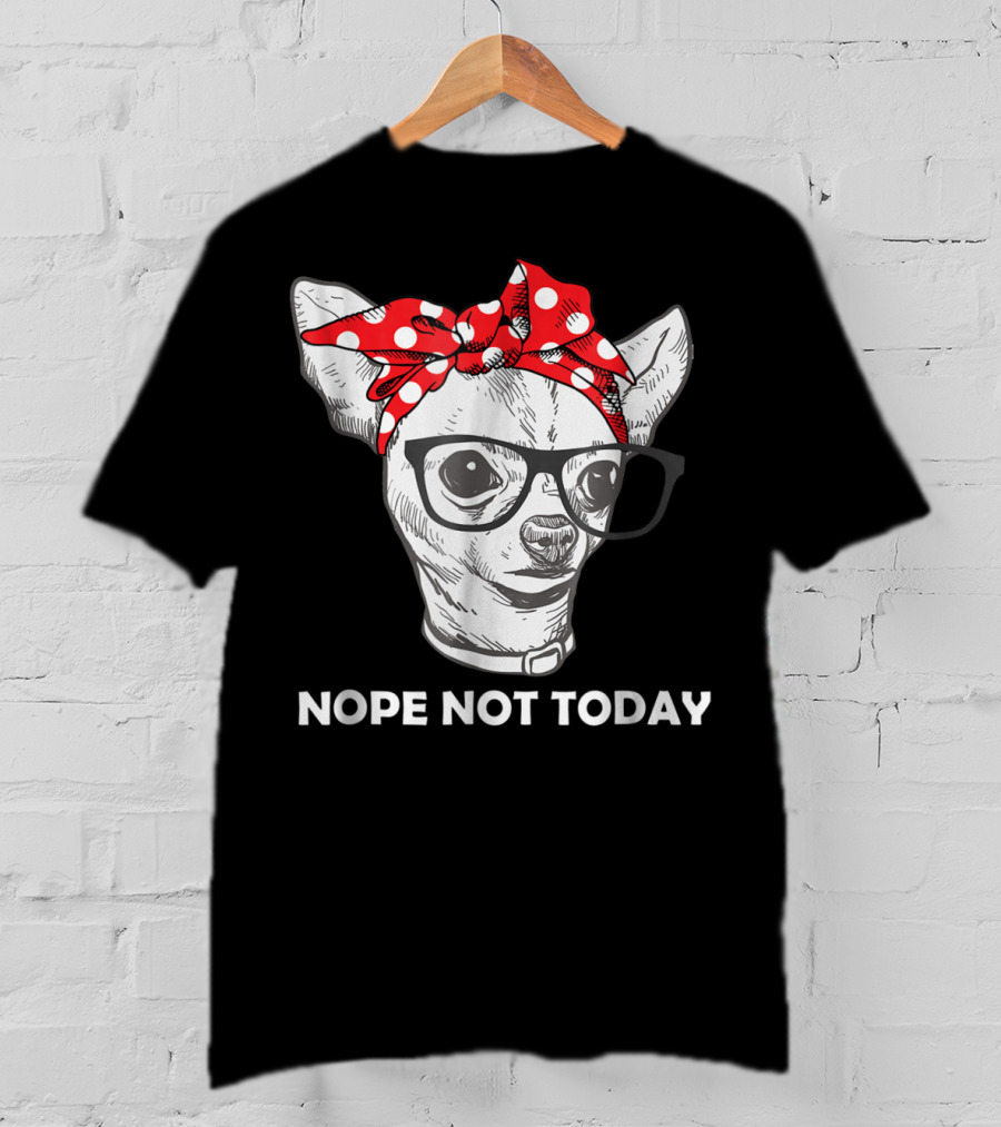 Nope Not Today Chihuahua Dog Lover Pittie Mom T-Shirt