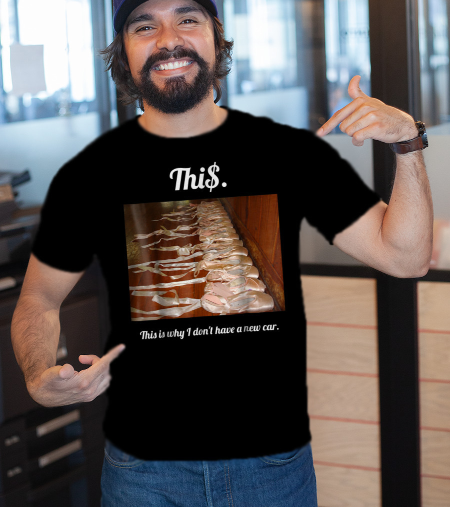Thi$. This Is Why I Don't Have A New Car Ballet Pointe Shoes T-Shirt