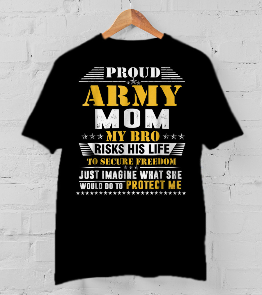 Proud Army Mom My Bro Risks His Life To Secure Freedom Protect Me T-Shirt