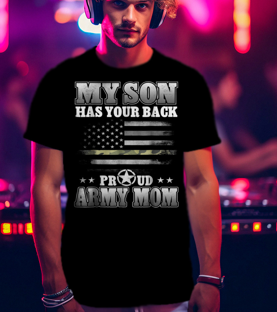 My Son Has Your Back Proud Army Mom American Flag Star T-Shirt