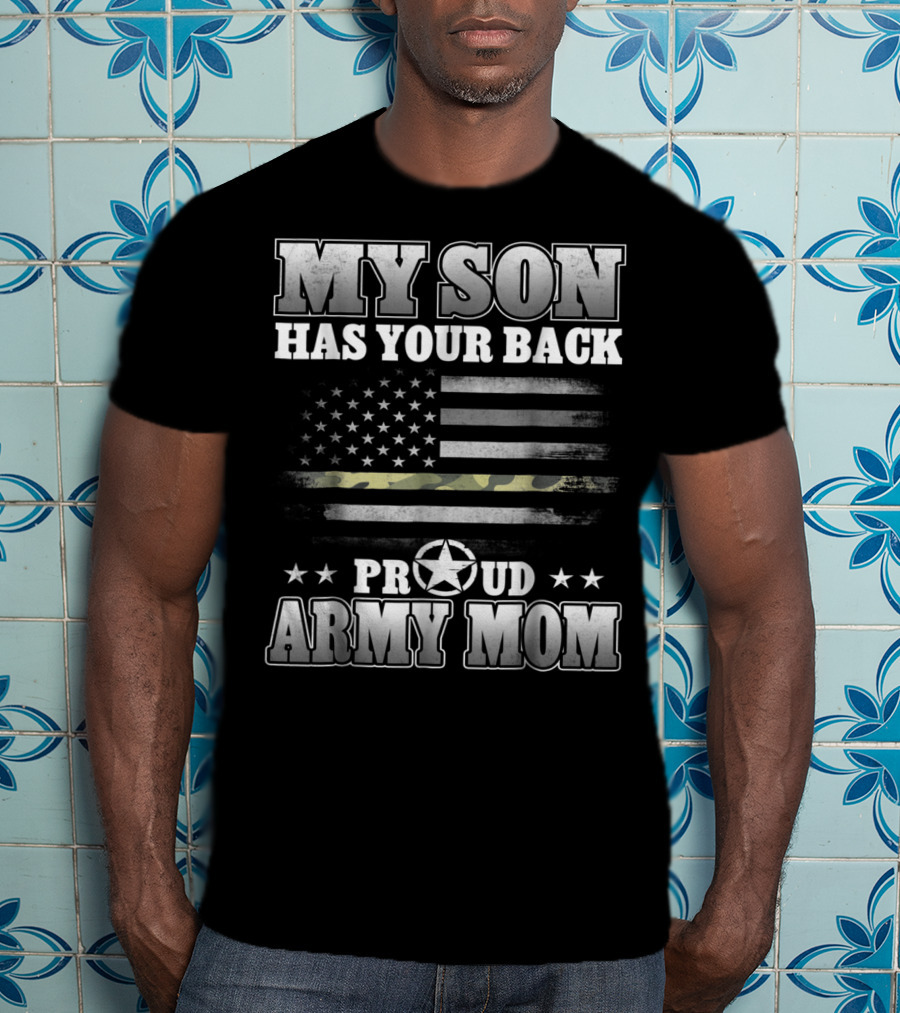 My Son Has Your Back Proud Army Mom American Flag Star T-Shirt
