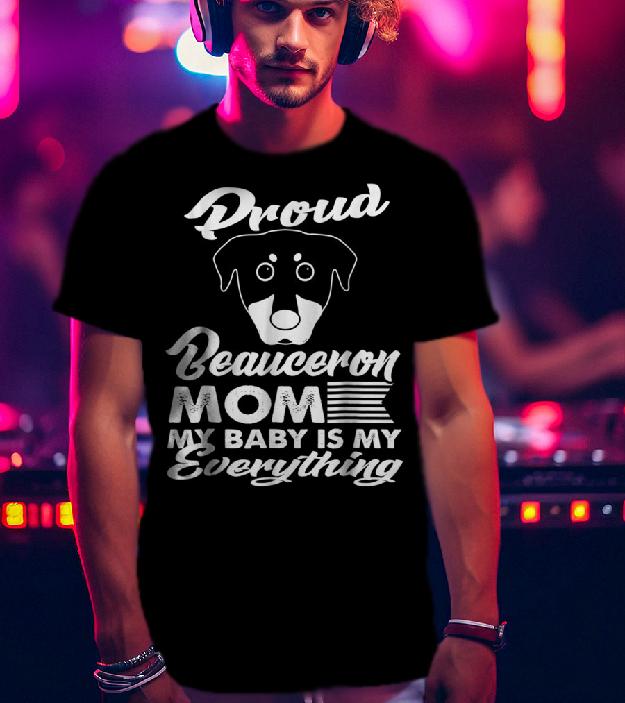Proud Beauceron Mom My Baby Is My Everything T-Shirt