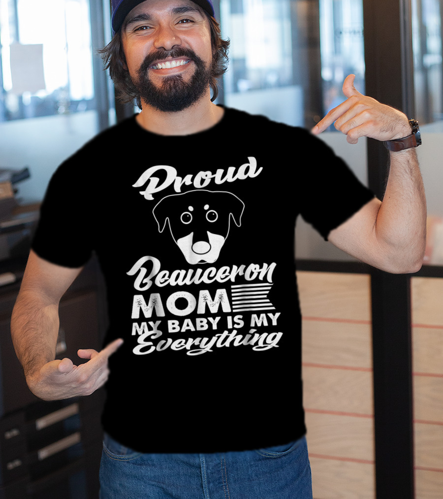 Proud Beauceron Mom My Baby Is My Everything T-Shirt