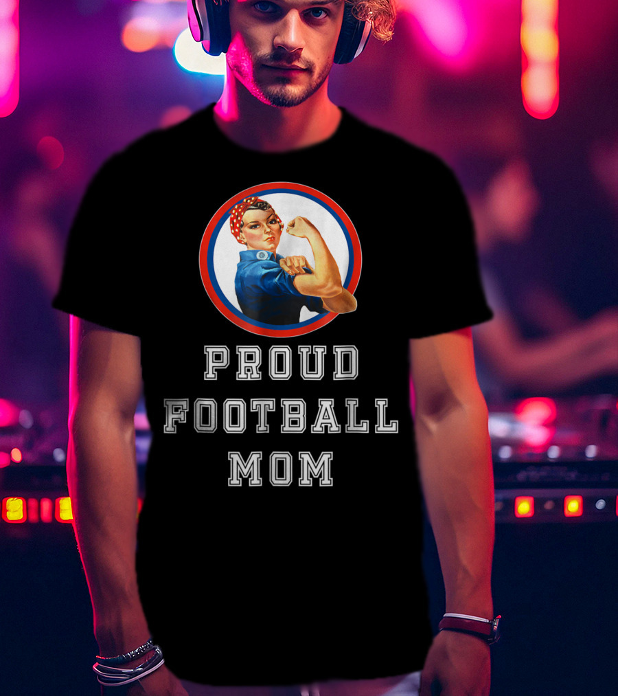 Proud Football Mom Rosie The Riveter Sport Moms T-Shirt