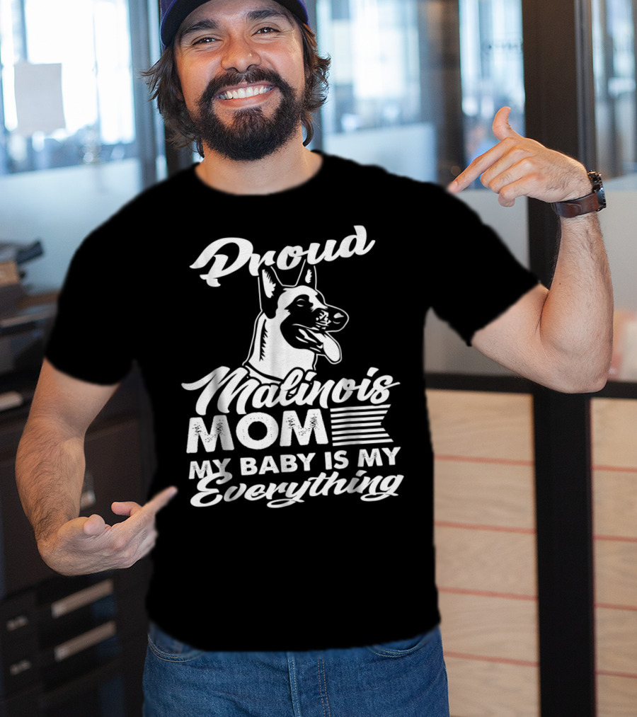 Proud Malinois Mom My Baby Is My Everything T-Shirt