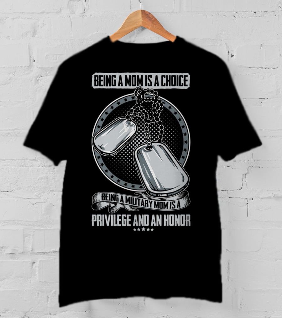 Being A Mom Is A Choice Being A Military Mom Is A Privilege And An Honor Dog Tags T-Shirt
