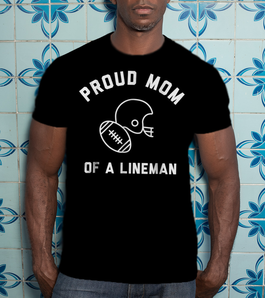 Proud Mom Of A Lineman Football Sports Helmet And Ball T-Shirt