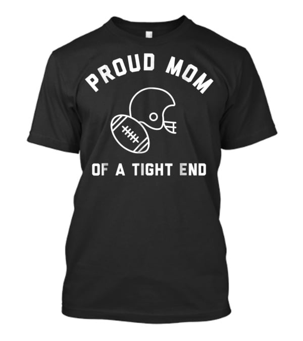 Proud Mom Of A Tight End Football T-Shirt