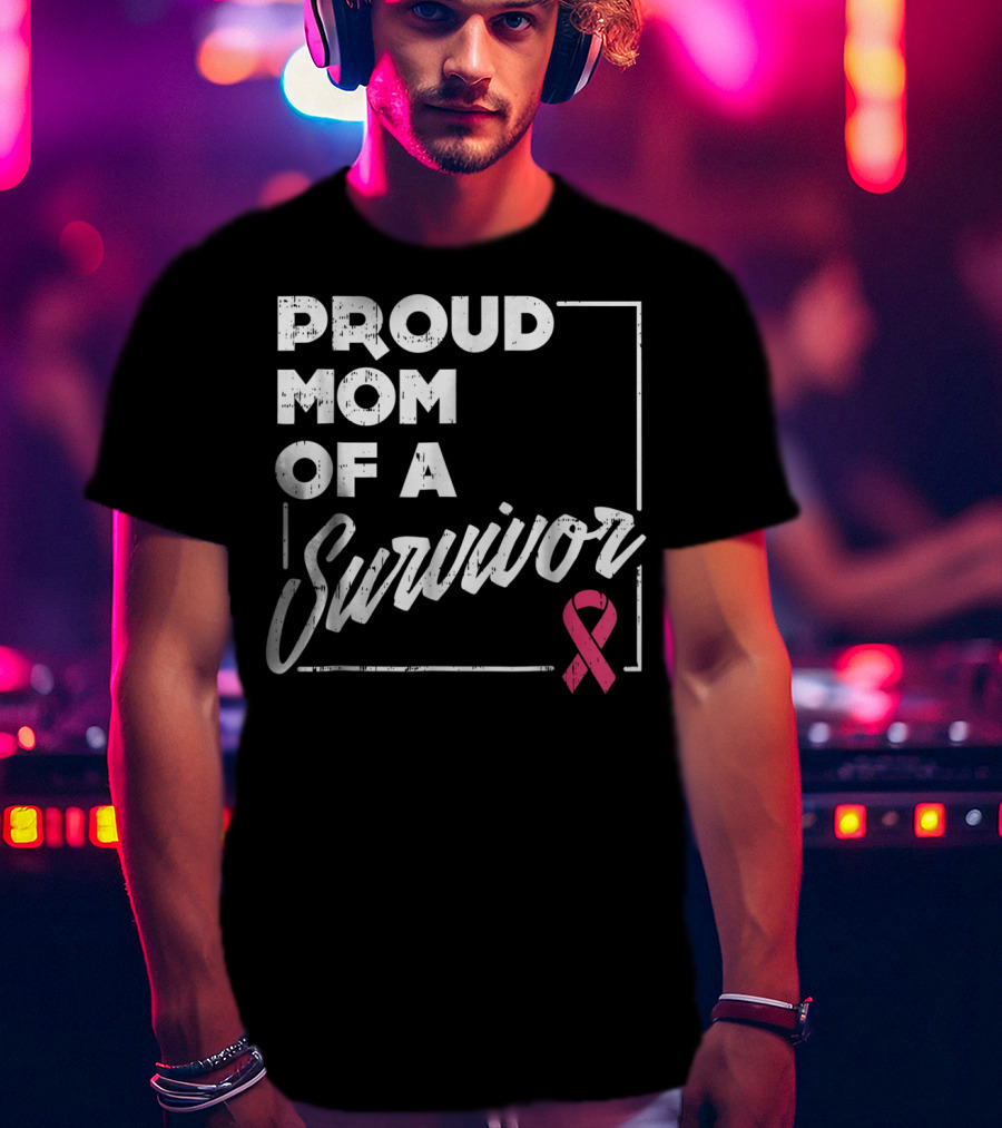 Proud Mom Of A Survivor Breast Cancer Awareness Pink T-Shirt