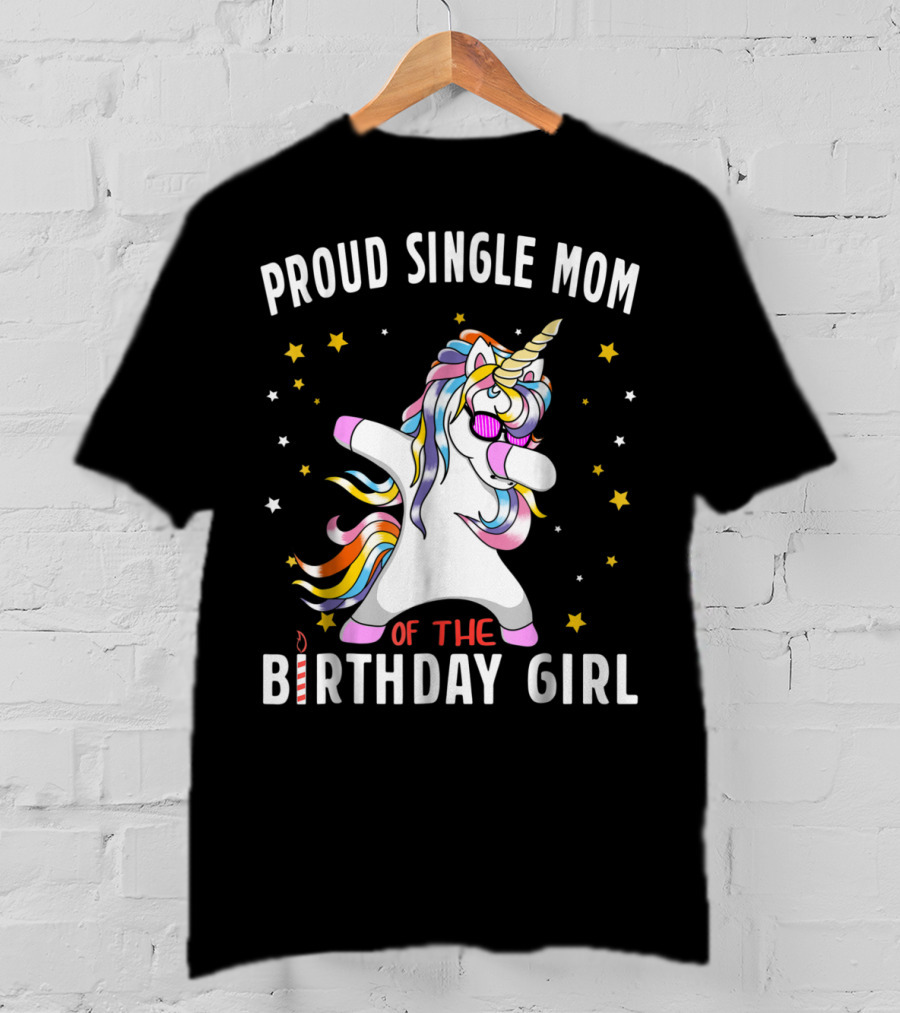 Proud Single Mom Of The Birthday Girl Dabbing Unicorn Stars Colorful T-Shirt