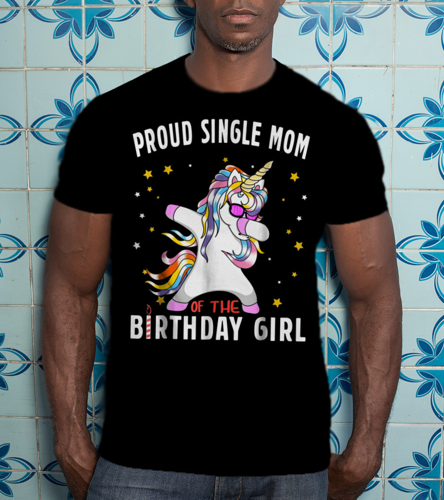 Proud Single Mom Of The Birthday Girl Dabbing Unicorn Stars Colorful T-Shirt