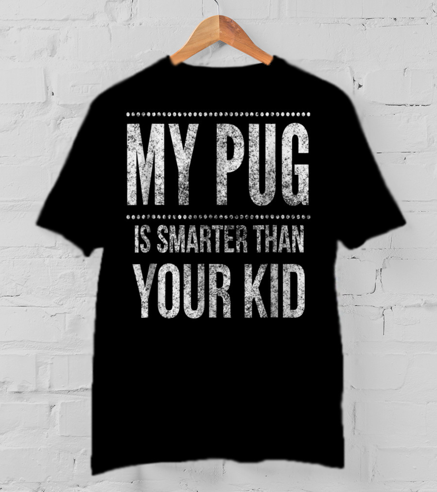 My Pug Is Smarter Than Your Kid Funny Dad Men Women Pug Dog T-Shirt