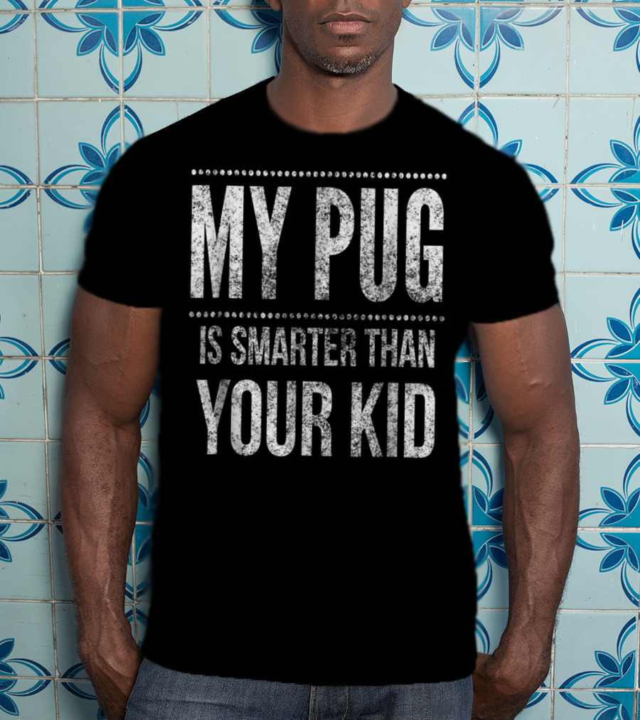 My Pug Is Smarter Than Your Kid Funny Dad Men Women Pug Dog T-Shirt