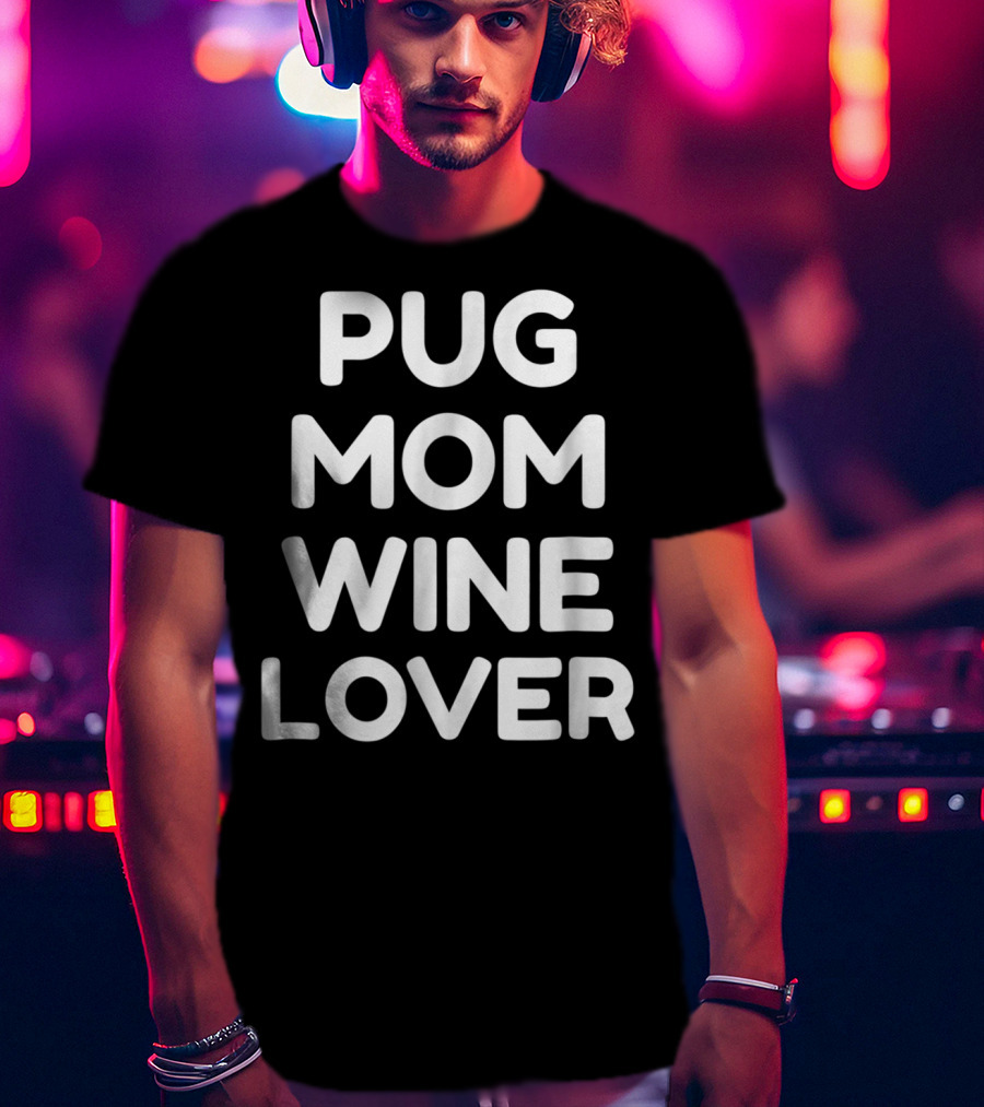 Pug Mom Wine Lover T-Shirt