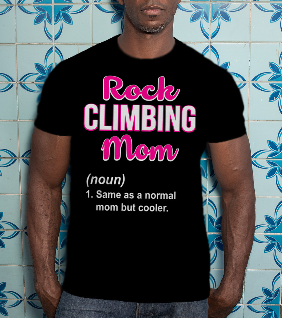 Rock Climbing Mom Same As A Normal Mom But Cooler T-Shirt