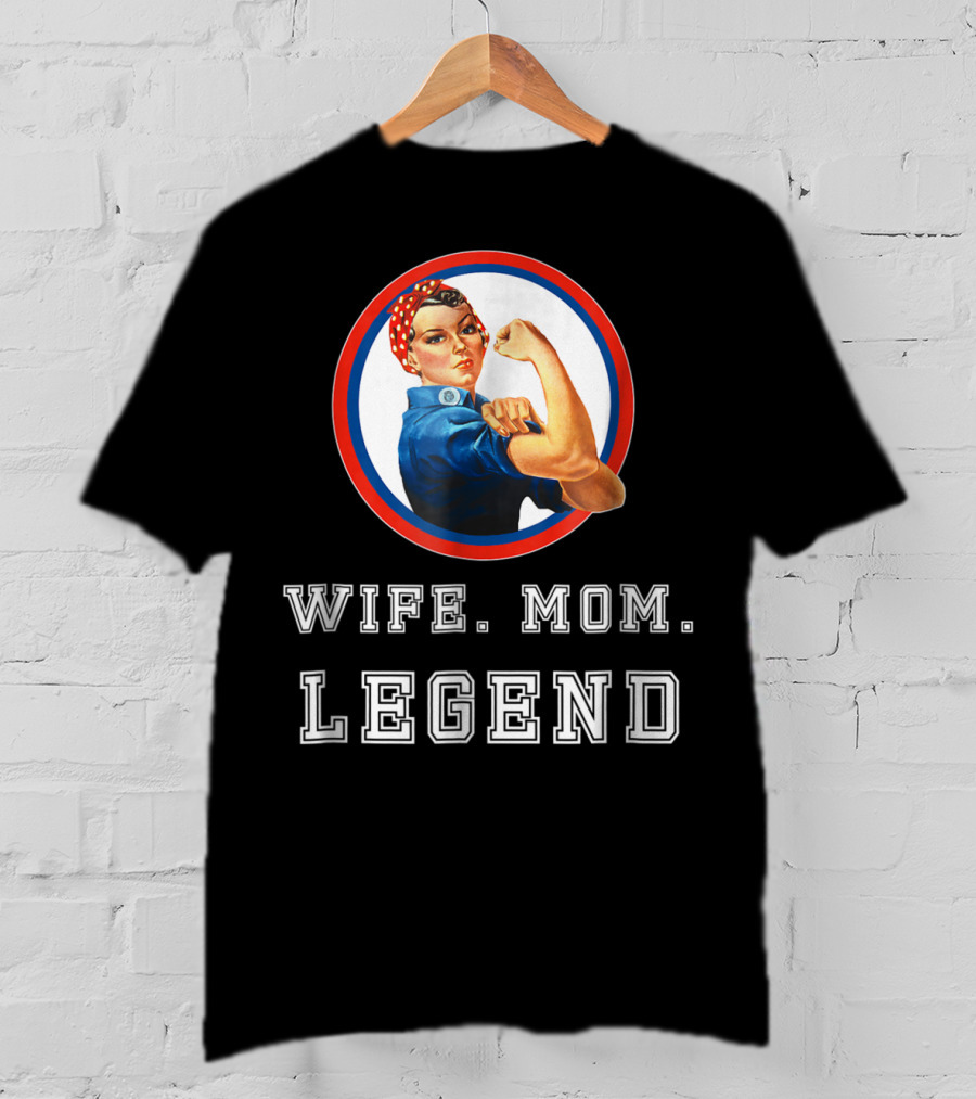 Rosie The Riveter Wife Mom Legend T-Shirt