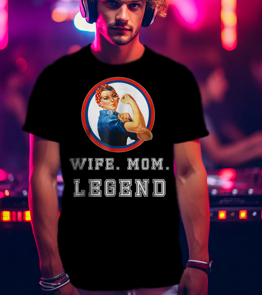 Rosie The Riveter Wife Mom Legend T-Shirt