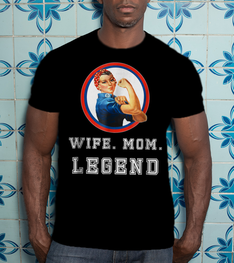 Rosie The Riveter Wife Mom Legend T-Shirt