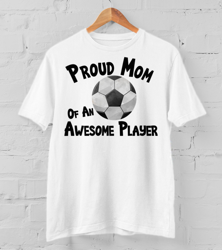 Proud Mom Of An Awesome Soccer Football Player T-Shirt