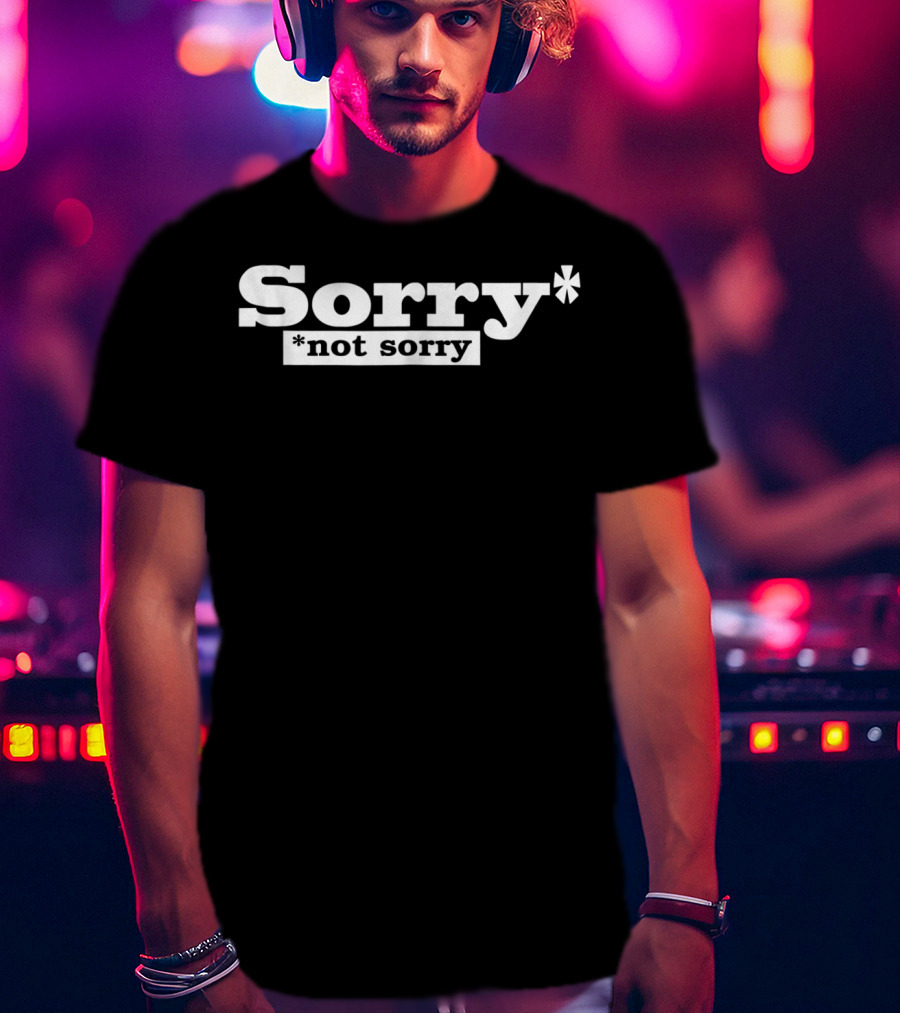 SORRY NOT SORRY Funny Girls Sorry* *Not Sorry T-Shirt