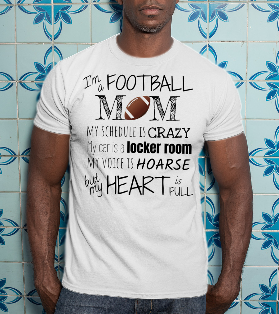I'm A Football Mom My Schedule Is Crazy Locker Room Hoarse Heart Full T-Shirt