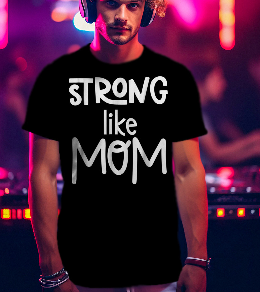 Strong Like Mom Cute For Girl77 T-Shirt