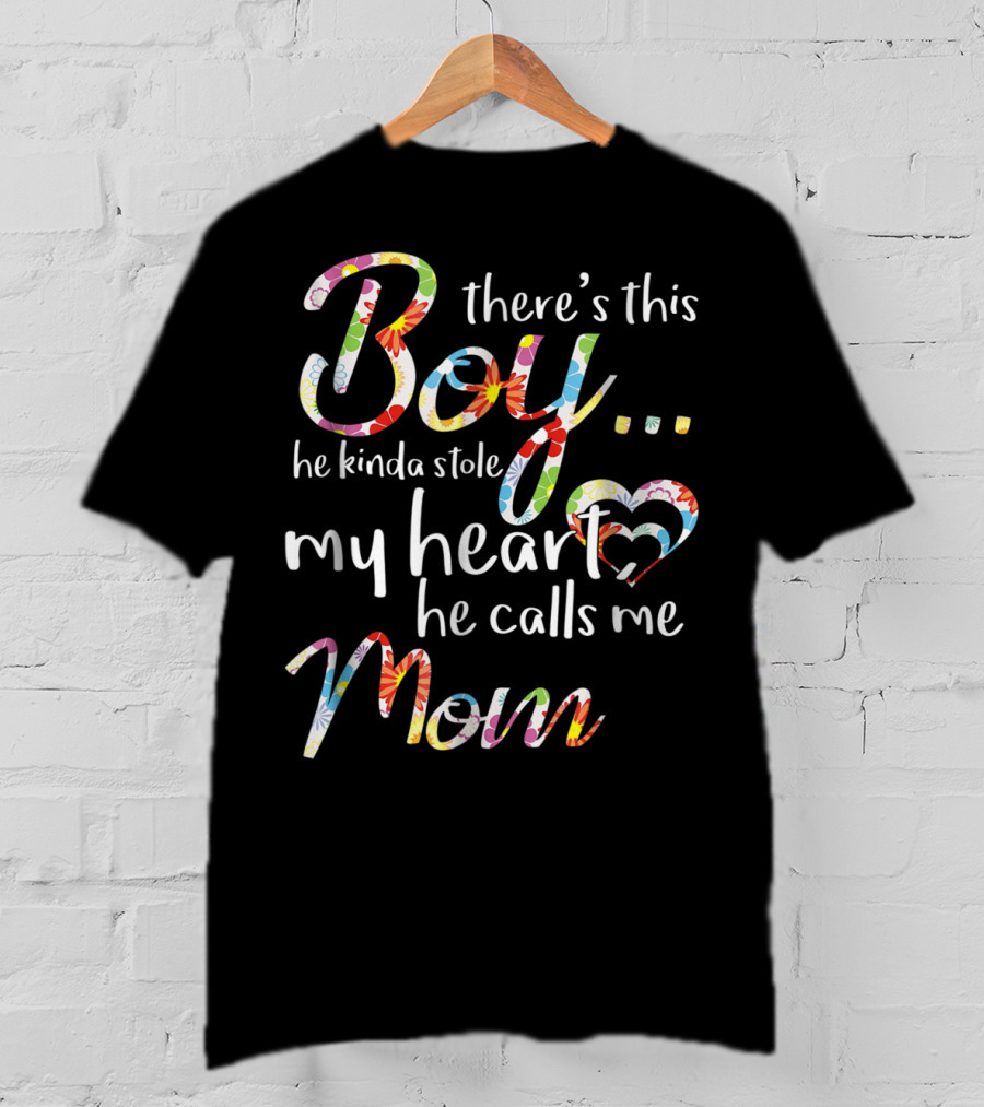 There's This Boy He Kinda Stole My Heart He Calls Me Mom T-Shirt